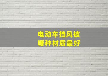 电动车挡风被 哪种材质最好